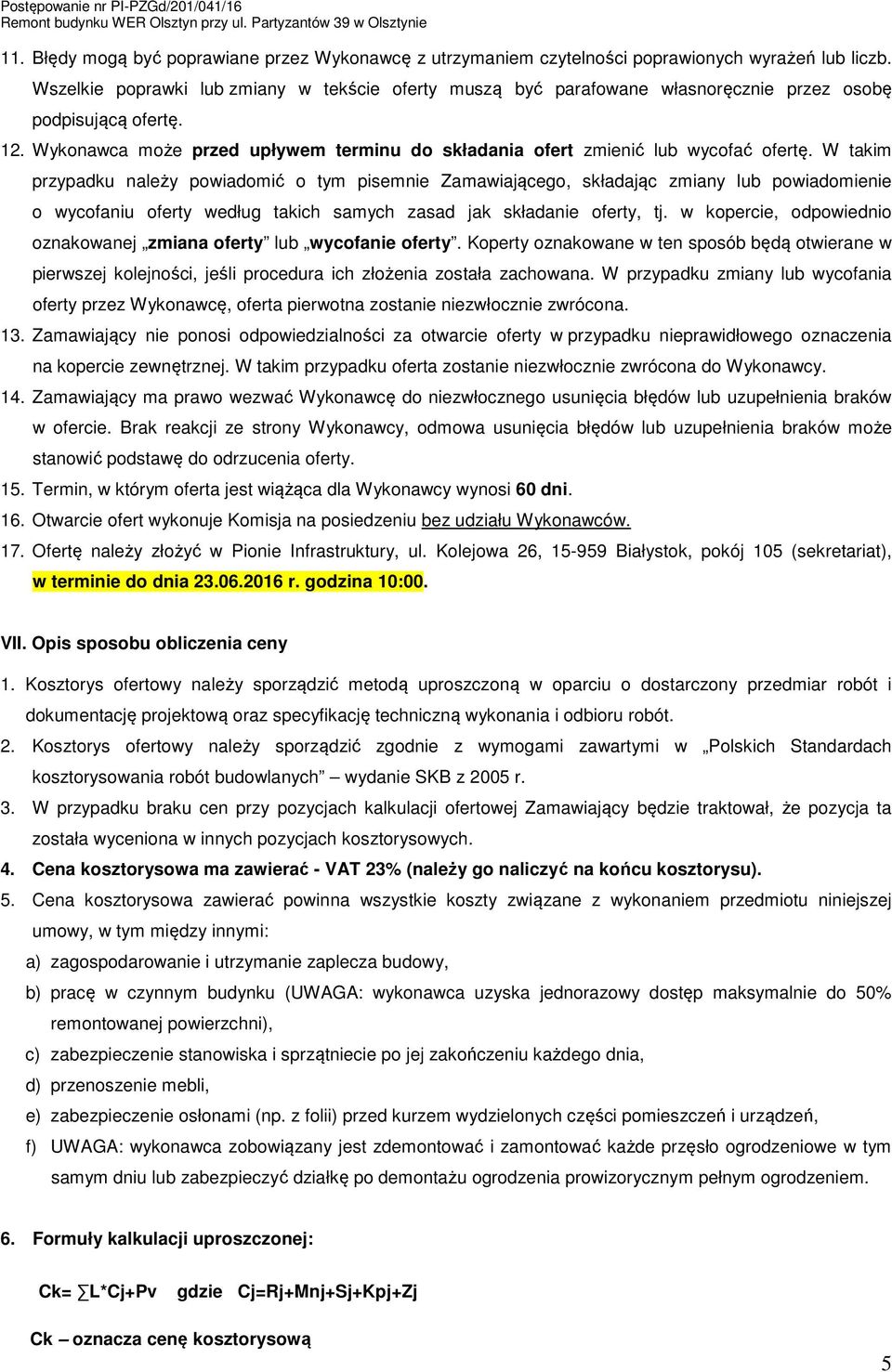 W takim przypadku należy powiadomić o tym pisemnie Zamawiającego, składając zmiany lub powiadomienie o wycofaniu oferty według takich samych zasad jak składanie oferty, tj.