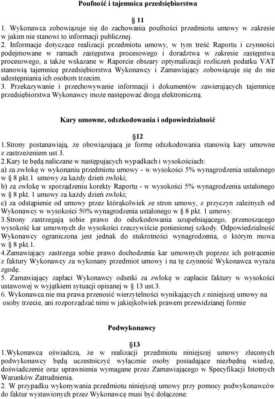 Raporcie obszary optymalizacji rozliczeń podatku VAT stanowią tajemnicę przedsiębiorstwa Wykonawcy i Zamawiający zobowiązuje się do nie udostępniania ich osobom trzecim. 3.