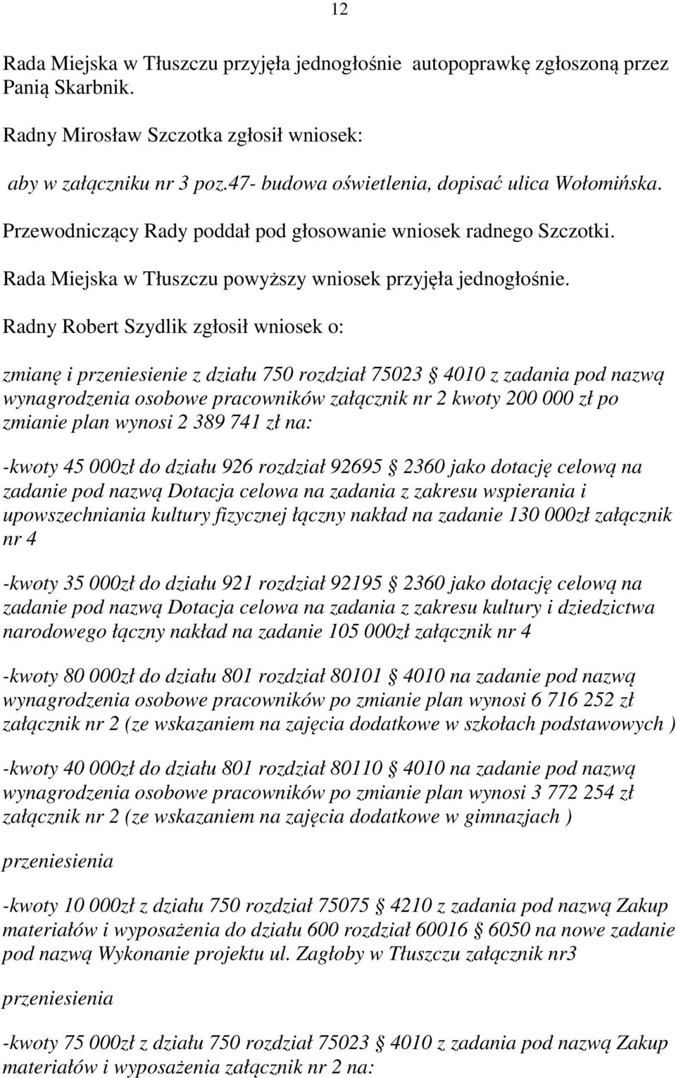 Radny Robert Szydlik zgłosił wniosek o: zmianę i przeniesienie z działu 750 rozdział 75023 4010 z zadania pod nazwą wynagrodzenia osobowe pracowników załącznik nr 2 kwoty 200 000 zł po zmianie plan