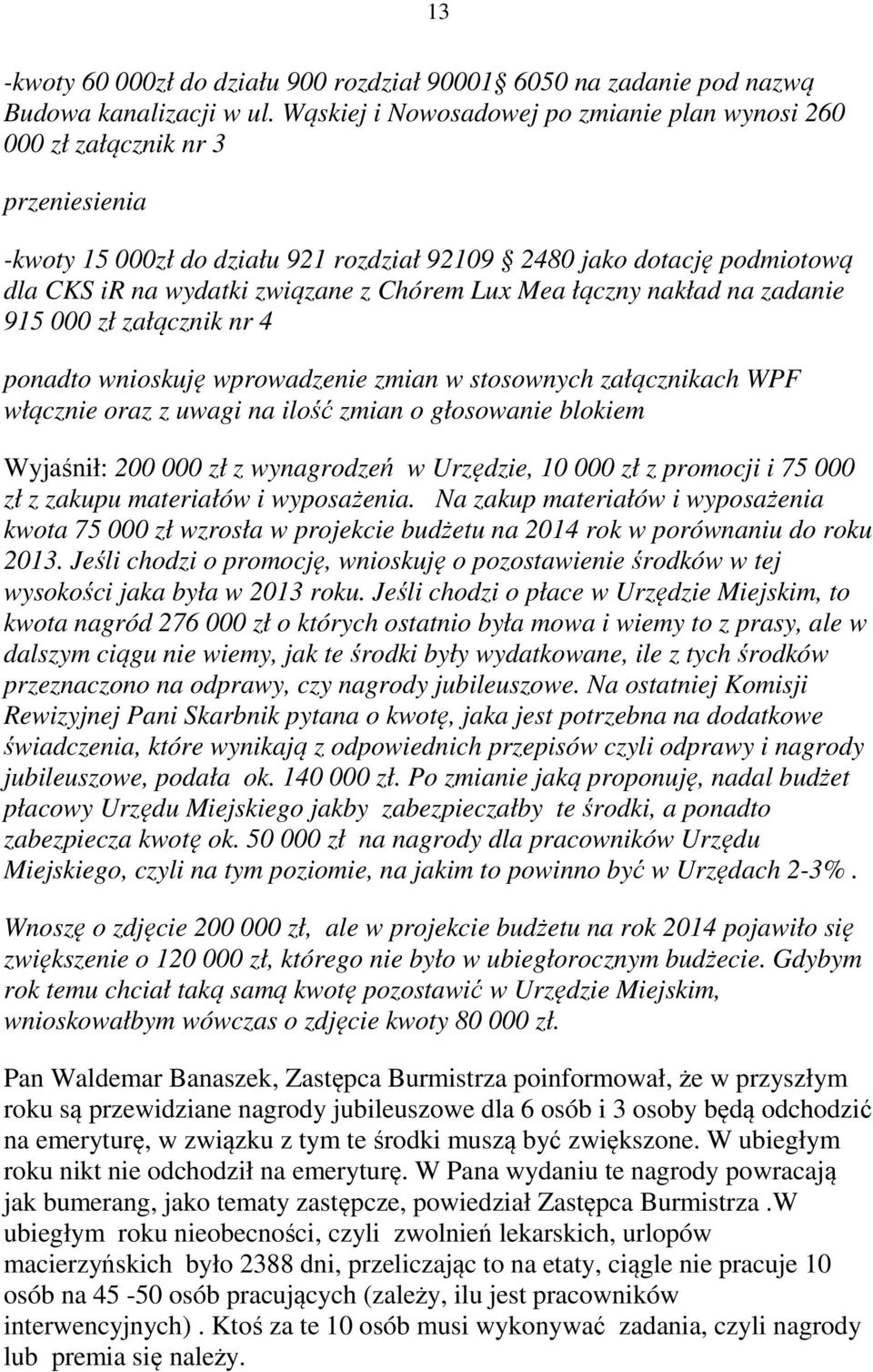 Lux Mea łączny nakład na zadanie 915 000 zł załącznik nr 4 ponadto wnioskuję wprowadzenie zmian w stosownych załącznikach WPF włącznie oraz z uwagi na ilość zmian o głosowanie blokiem Wyjaśnił: 200