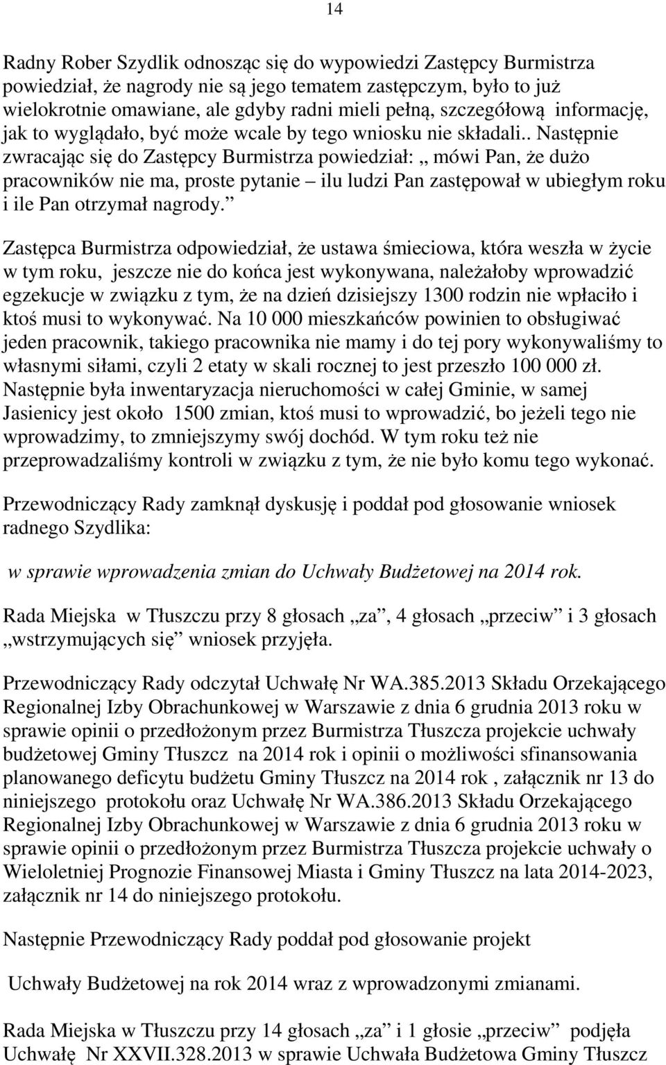 . Następnie zwracając się do Zastępcy Burmistrza powiedział: mówi Pan, że dużo pracowników nie ma, proste pytanie ilu ludzi Pan zastępował w ubiegłym roku i ile Pan otrzymał nagrody.