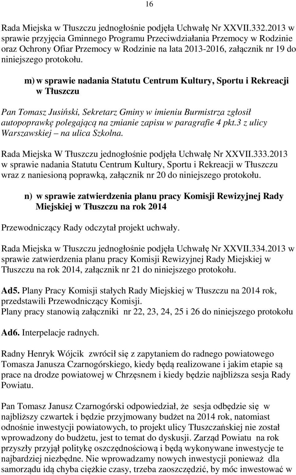 m) w sprawie nadania Statutu Centrum Kultury, Sportu i Rekreacji w Tłuszczu Pan Tomasz Jusiński, Sekretarz Gminy w imieniu Burmistrza zgłosił autopoprawkę polegającą na zmianie zapisu w paragrafie 4