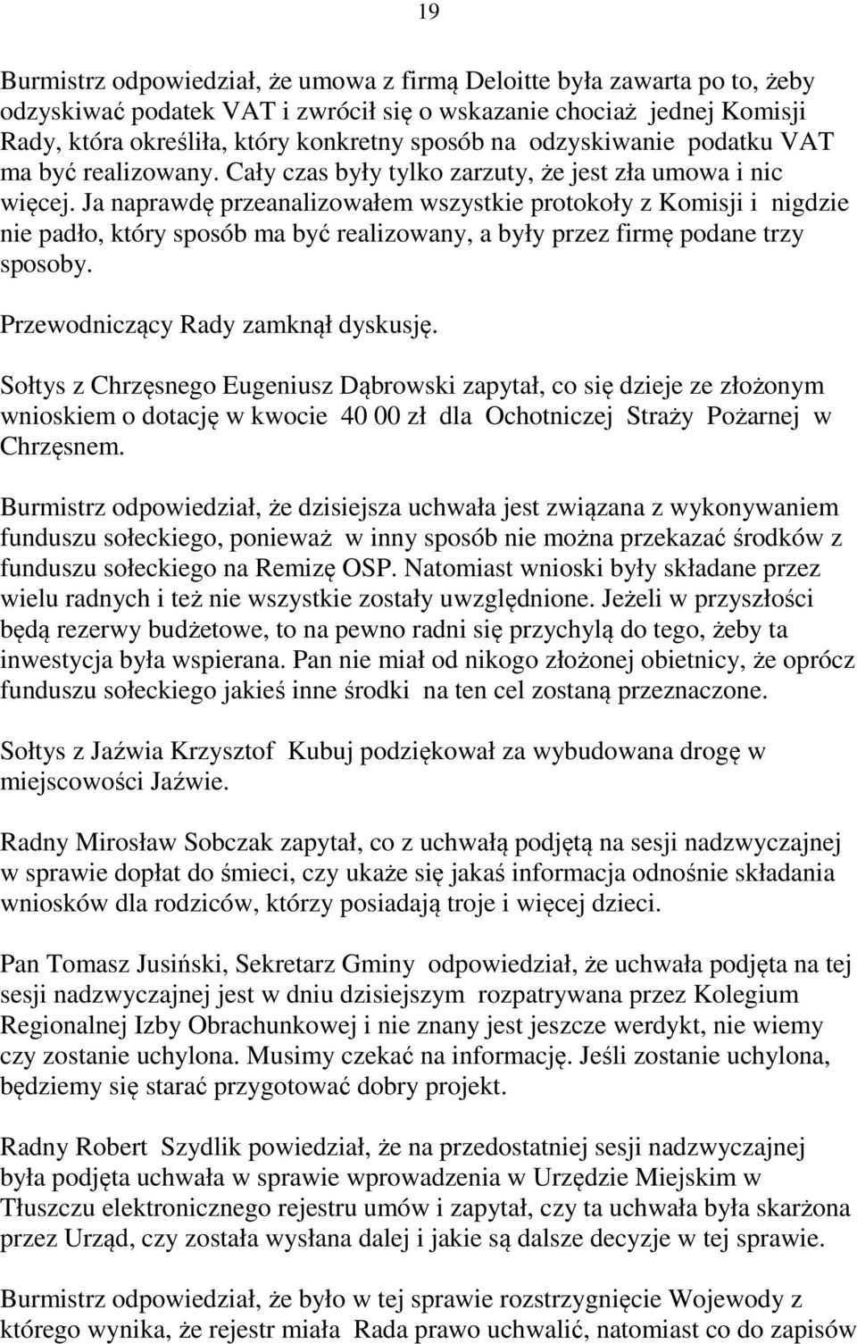 Ja naprawdę przeanalizowałem wszystkie protokoły z Komisji i nigdzie nie padło, który sposób ma być realizowany, a były przez firmę podane trzy sposoby. Przewodniczący Rady zamknął dyskusję.