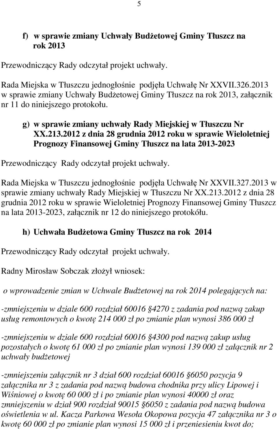 2012 z dnia 28 grudnia 2012 roku w sprawie Wieloletniej Prognozy Finansowej Gminy Tłuszcz na lata 2013-2023 Rada Miejska w Tłuszczu jednogłośnie podjęła Uchwałę Nr XXVII.327.