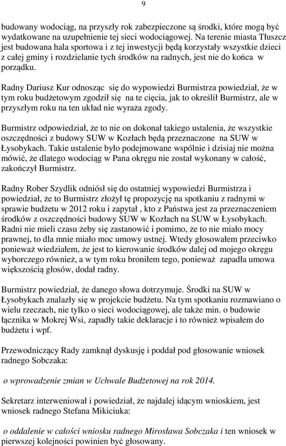 Radny Dariusz Kur odnosząc się do wypowiedzi Burmistrza powiedział, że w tym roku budżetowym zgodził się na te cięcia, jak to określił Burmistrz, ale w przyszłym roku na ten układ nie wyraża zgody.