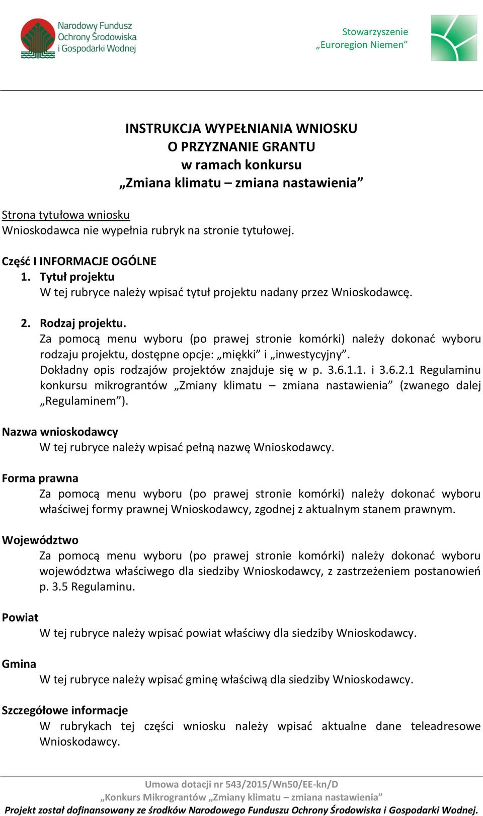 Dokładny opis rodzajów projektów znajduje się w p. 3.6.1.1. i 3.6.2.1 Regulaminu konkursu mikrograntów Zmiany klimatu zmiana nastawienia (zwanego dalej Regulaminem ).