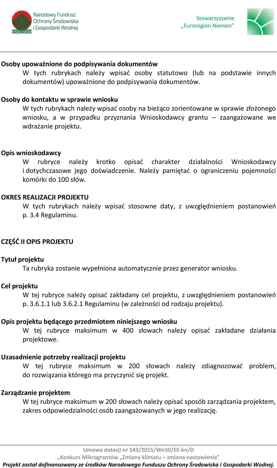 projektu. Opis wnioskodawcy W rubryce należy krotko opisać charakter działalności Wnioskodawcy i dotychczasowe jego doświadczenie. Należy pamiętać o ograniczeniu pojemności komórki do 100 słów.