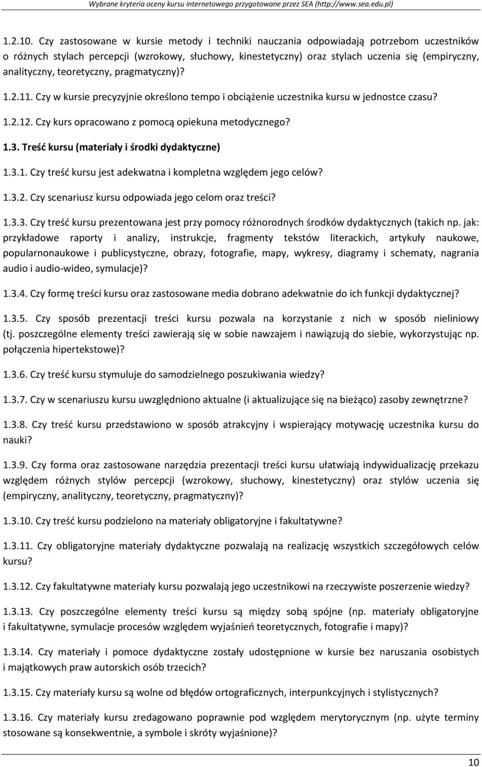 analityczny, teoretyczny, pragmatyczny)? 1.2.11. Czy w kursie precyzyjnie określono tempo i obciążenie uczestnika kursu w jednostce czasu? 1.2.12. Czy kurs opracowano z pomocą opiekuna metodycznego?