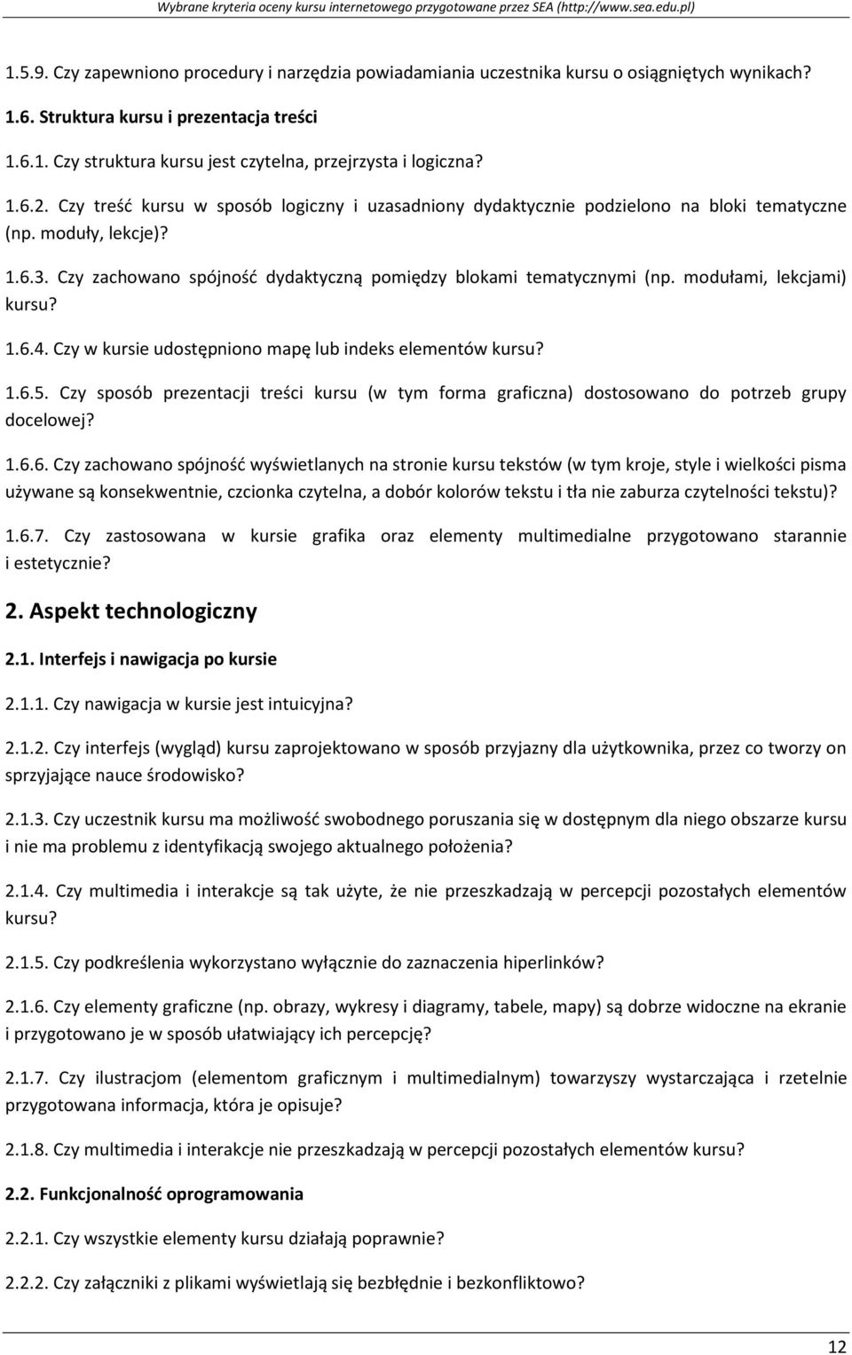 modułami, lekcjami) kursu? 1.6.4. Czy w kursie udostępniono mapę lub indeks elementów kursu? 1.6.5. Czy sposób prezentacji treści kursu (w tym forma graficzna) dostosowano do potrzeb grupy docelowej?