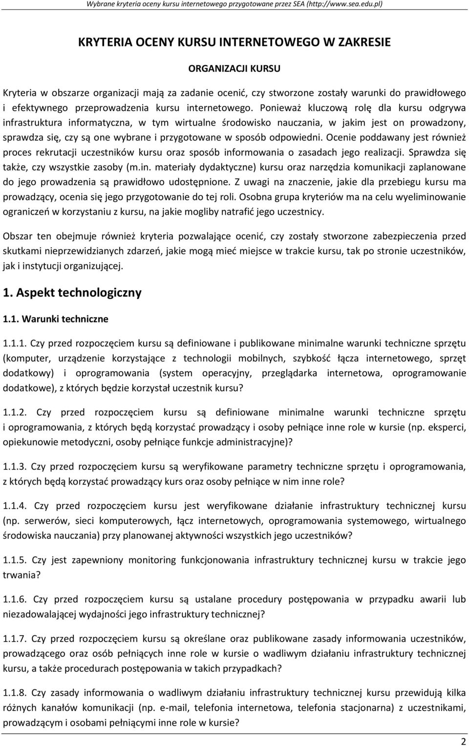 Ponieważ kluczową rolę dla kursu odgrywa infrastruktura informatyczna, w tym wirtualne środowisko nauczania, w jakim jest on prowadzony, sprawdza się, czy są one wybrane i przygotowane w sposób