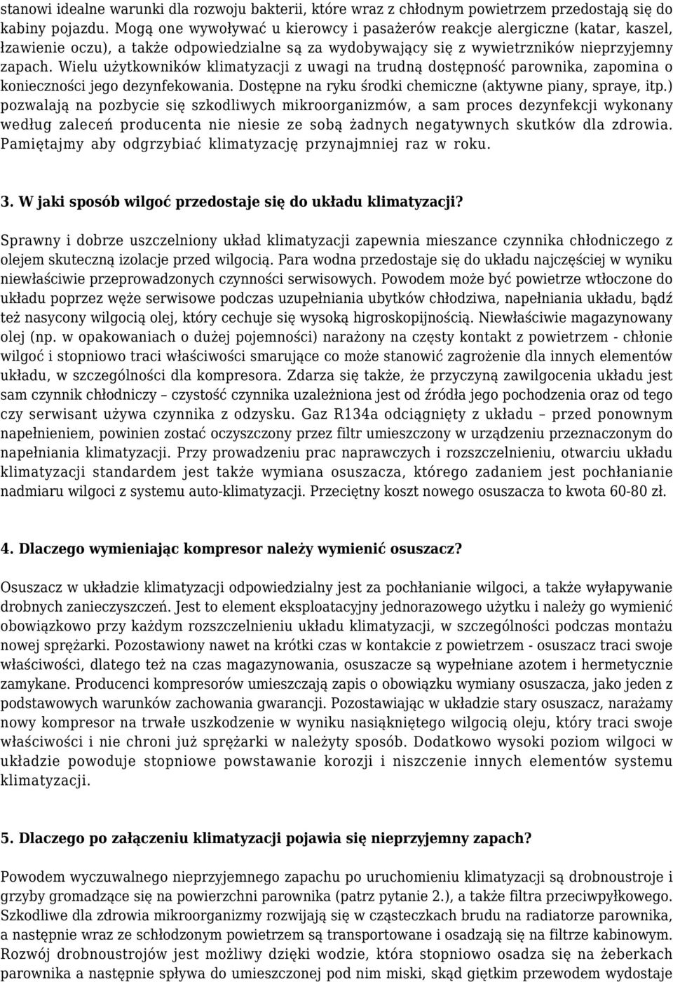 Wielu użytkowników klimatyzacji z uwagi na trudną dostępność parownika, zapomina o konieczności jego dezynfekowania. Dostępne na ryku środki chemiczne (aktywne piany, spraye, itp.