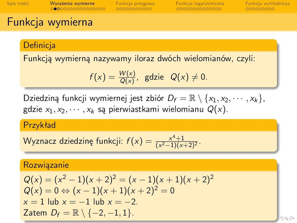 Dziedziną funkcji wymiernej jest zbiór D f = R \ {x 1, x 2,, x k }, gdzie x 1, x 2,, x k są pierwiastkami