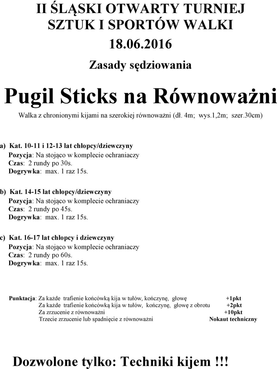 16-17 lat chłopcy i dziewczyny Punktacja: Za każde trafienie końcówką kija w tułów, kończynę, głowę Za każde trafienie