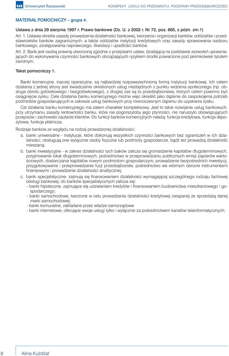 Ustawa określa zasady prowadzenia działalności bankowej, tworzenia i organizacji banków, oddziałów i przedstawicielstw banków zagranicznych, a także oddziałów instytucji kredytowych oraz zasady