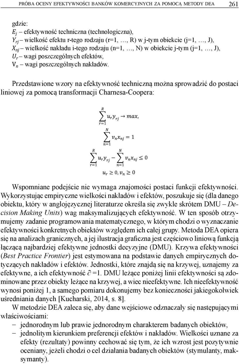 Przedstawione wzory na efektywność techniczną można sprowadzić do postaci liniowej za pomocą transformacji Charnesa-Coopera:, 0, 0 0 Wspomniane podejście nie wymaga znajomości postaci funkcji