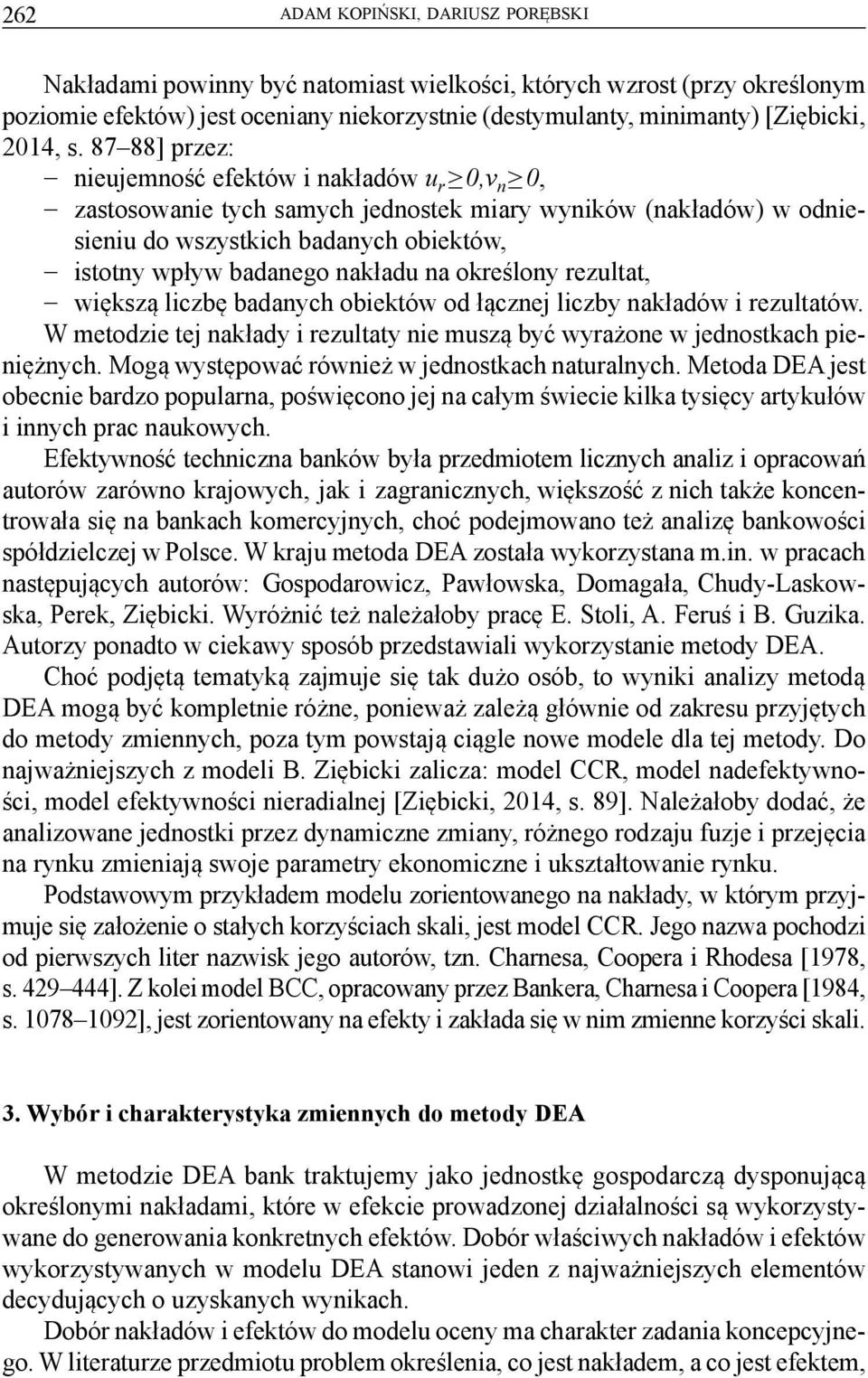 określony rezultat, większą liczbę badanych obiektów od łącznej liczby nakładów i rezultatów. W metodzie tej nakłady i rezultaty nie muszą być wyrażone w jednostkach pieniężnych.