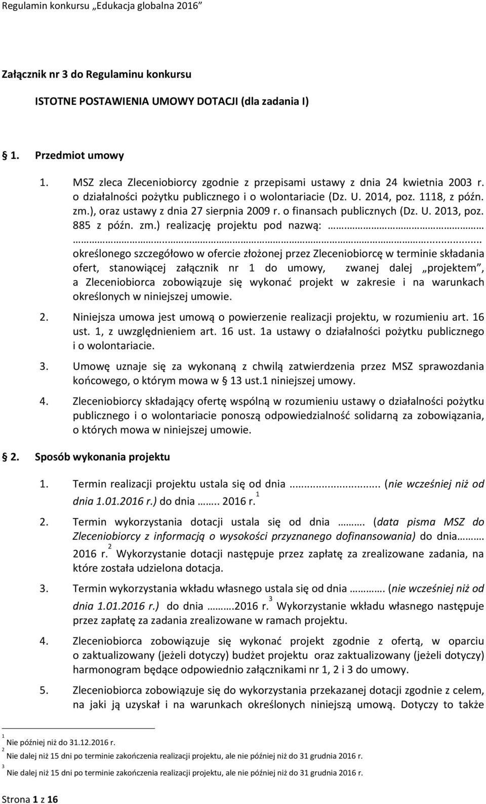 ..... określonego szczegółowo w ofercie złożonej przez Zleceniobiorcę w terminie składania ofert, stanowiącej załącznik nr 1 do umowy, zwanej dalej projektem, a Zleceniobiorca zobowiązuje się wykonać