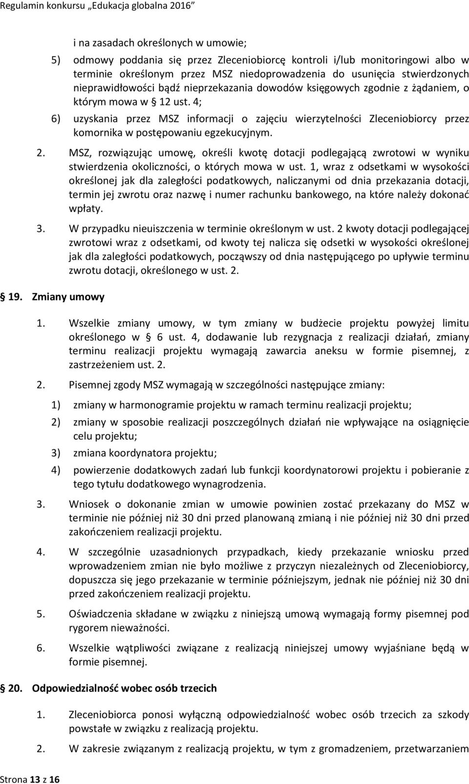 4; 6) uzyskania przez MSZ informacji o zajęciu wierzytelności Zleceniobiorcy przez komornika w postępowaniu egzekucyjnym. 2.