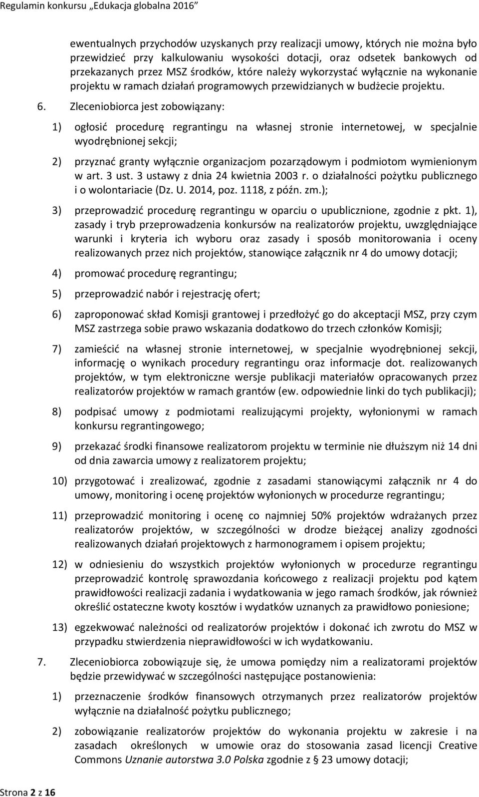 Zleceniobiorca jest zobowiązany: 1) ogłosić procedurę regrantingu na własnej stronie internetowej, w specjalnie wyodrębnionej sekcji; 2) przyznać granty wyłącznie organizacjom pozarządowym i