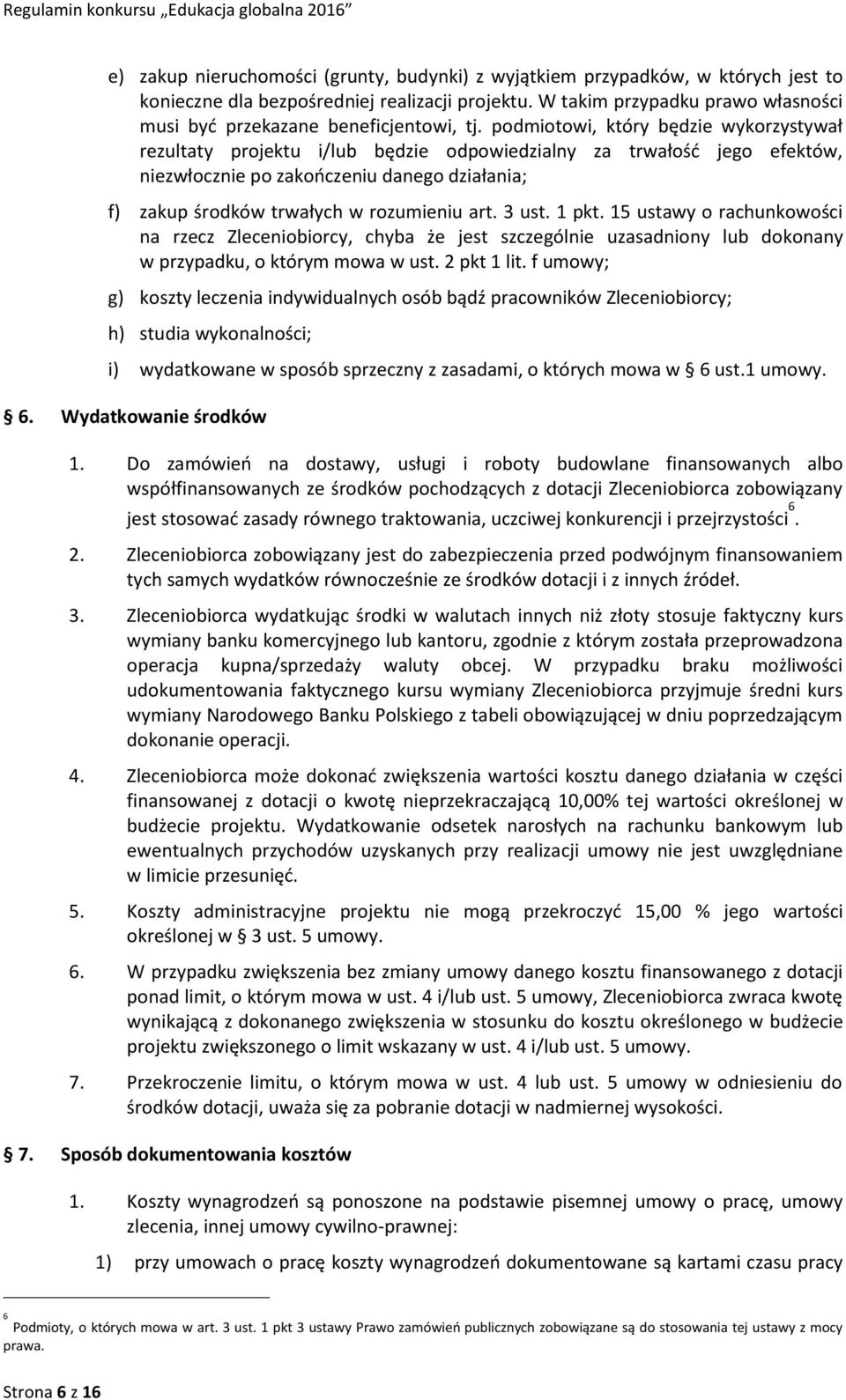 podmiotowi, który będzie wykorzystywał rezultaty projektu i/lub będzie odpowiedzialny za trwałość jego efektów, niezwłocznie po zakończeniu danego działania; f) zakup środków trwałych w rozumieniu