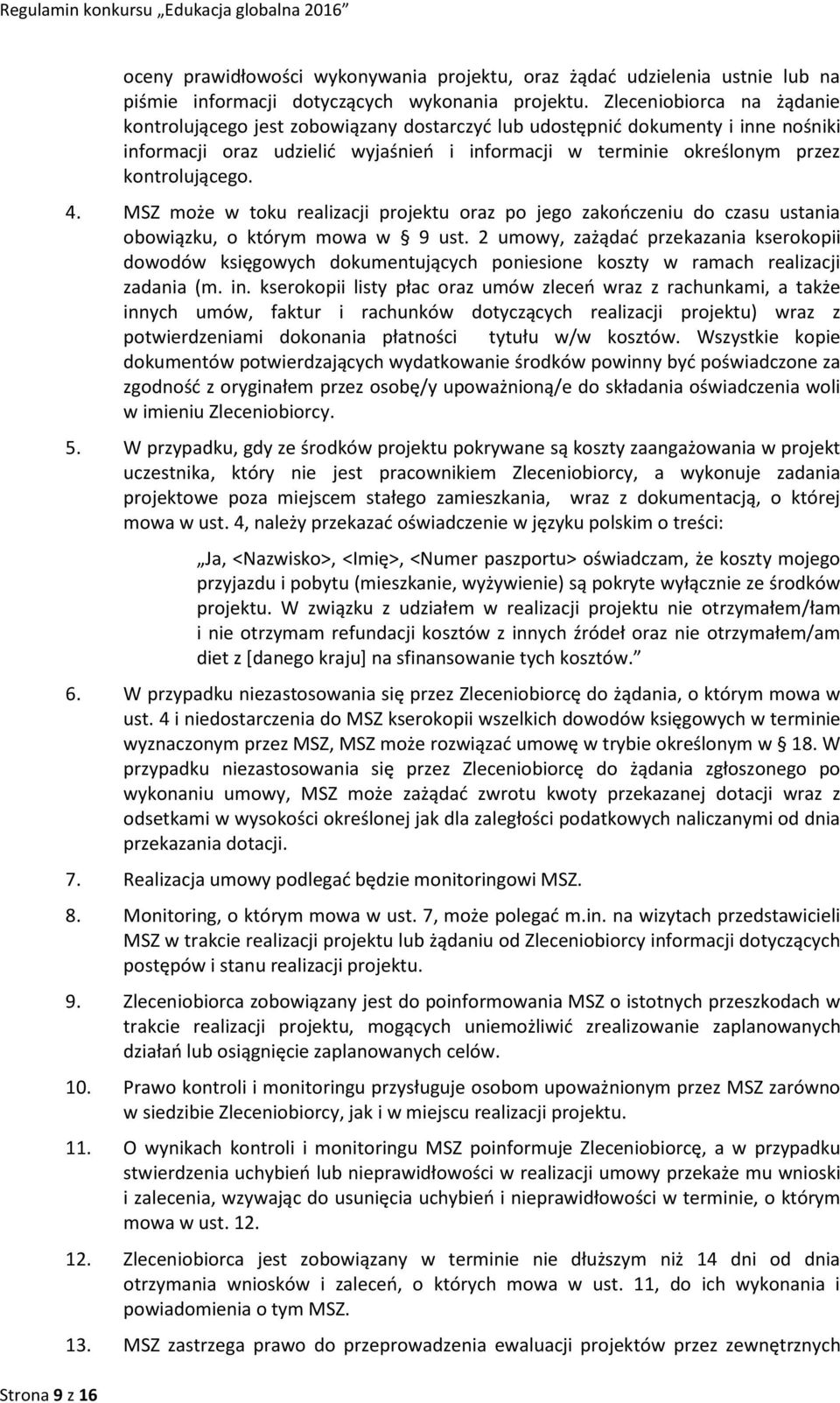 4. MSZ może w toku realizacji projektu oraz po jego zakończeniu do czasu ustania obowiązku, o którym mowa w 9 ust.