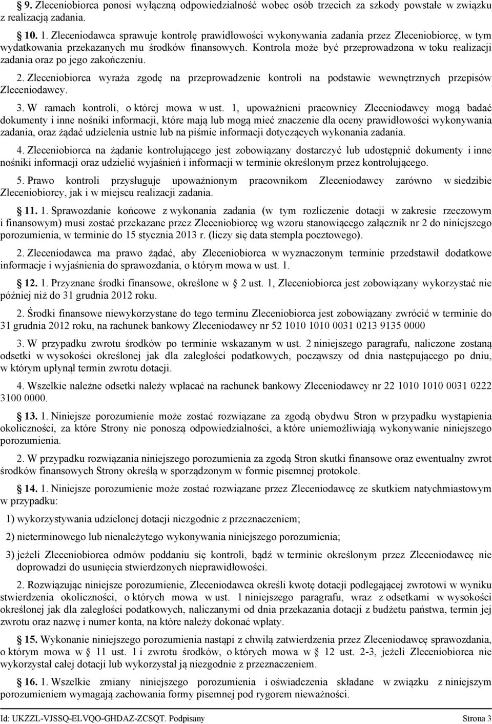 Kontrola może być przeprowadzona w toku realizacji zadania oraz po jego zakończeniu. 2. Zleceniobiorca wyraża zgodę na przeprowadzenie kontroli na podstawie wewnętrznych przepisów Zleceniodawcy. 3.