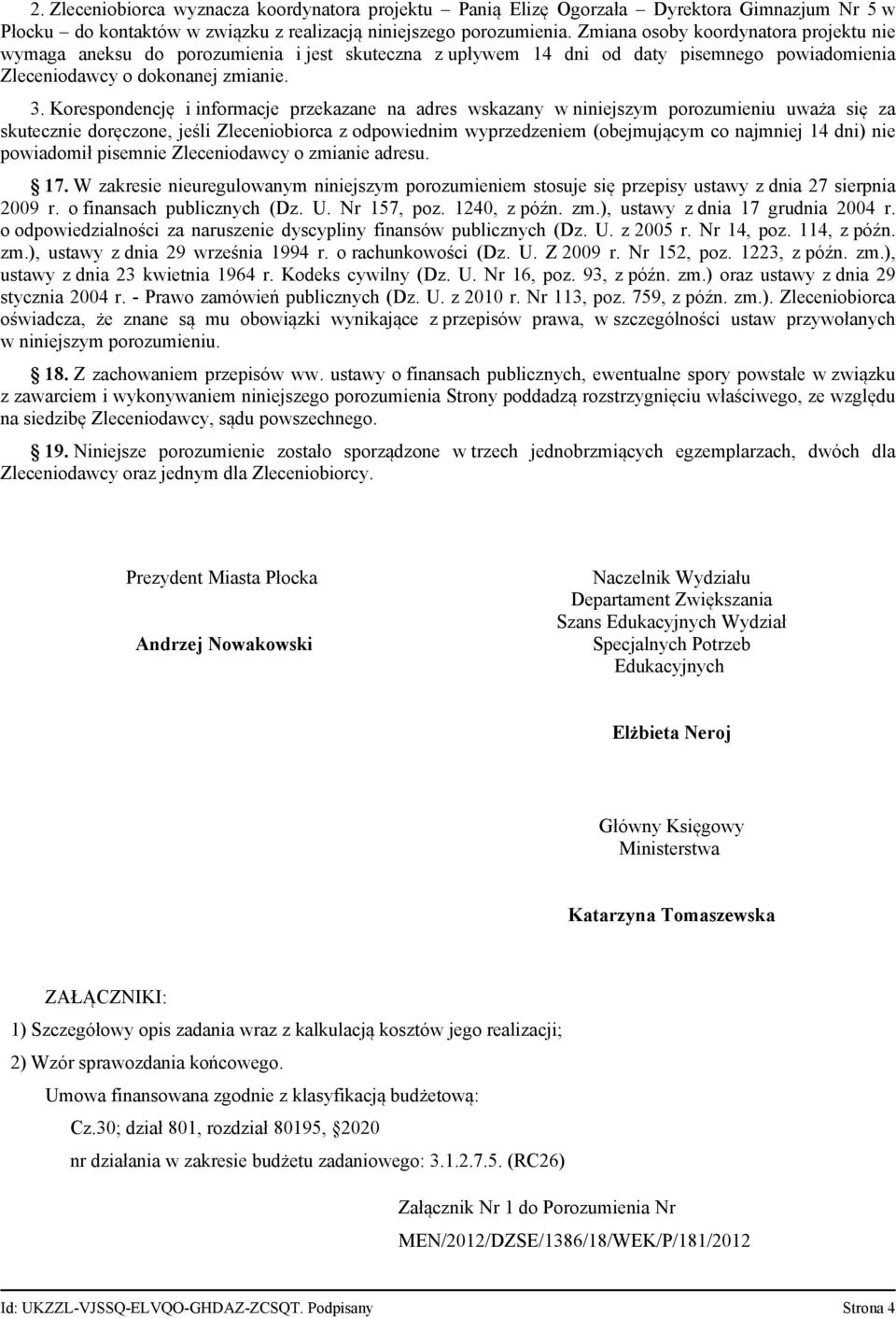 Korespondencję i informacje przekazane na adres wskazany w niniejszym porozumieniu uważa się za skutecznie doręczone, jeśli Zleceniobiorca z odpowiednim wyprzedzeniem (obejmującym co najmniej 14 dni)