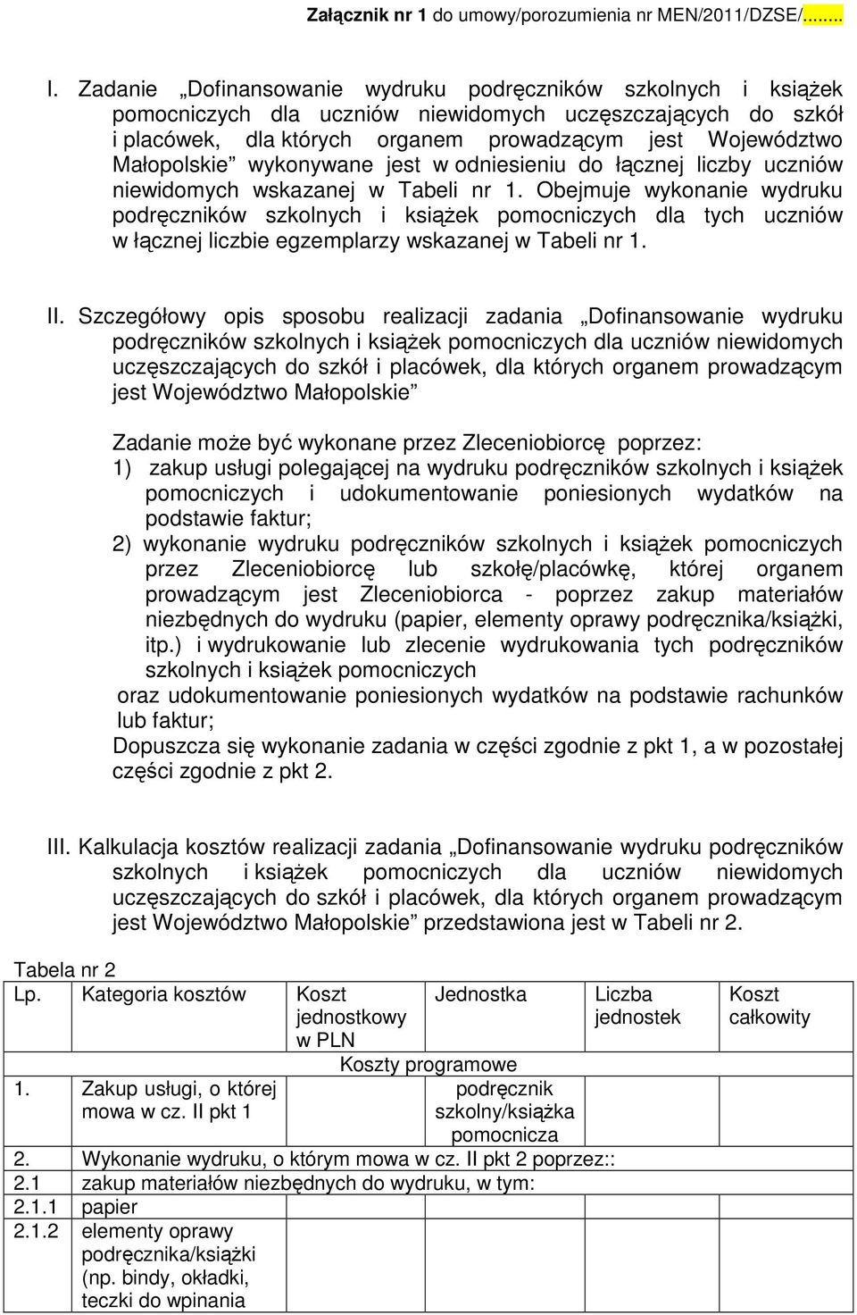 wykonywane jest w odniesieniu do łącznej liczby uczniów niewidomych wskazanej w Tabeli nr 1.