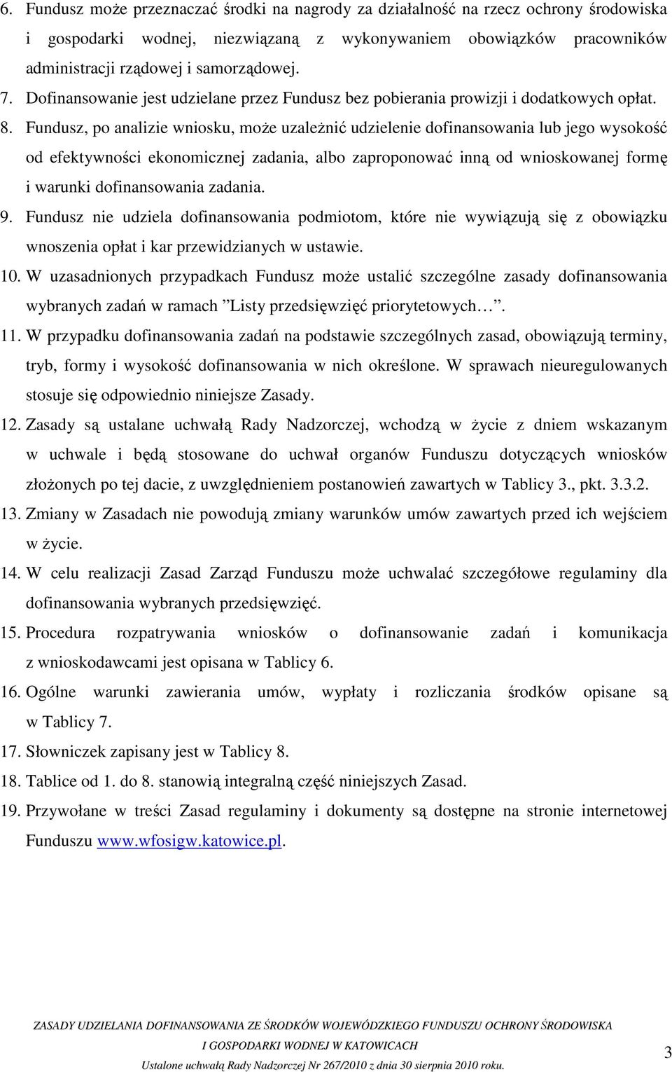 Fundusz, po analizie wniosku, moŝe uzaleŝnić udzielenie lub jego wysokość od efektywności ekonomicznej zadania, albo zaproponować inną od wnioskowanej formę i warunki zadania. 9.