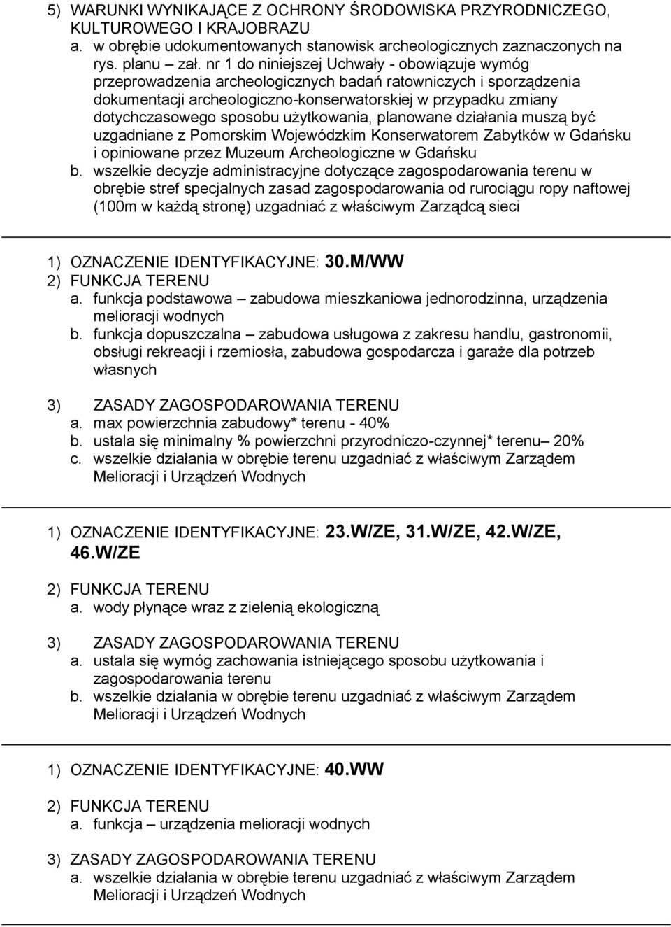 sposobu użytkowania, planowane działania muszą być uzgadniane z Pomorskim Wojewódzkim Konserwatorem Zabytków w Gdańsku i opiniowane przez Muzeum Archeologiczne w Gdańsku b.