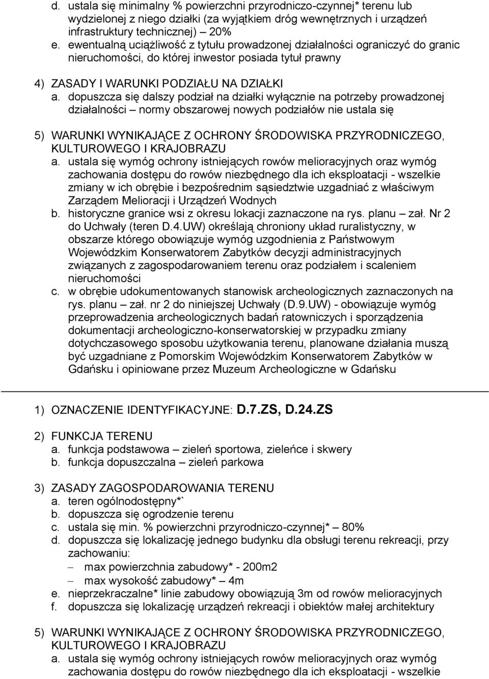 dopuszcza się dalszy podział na działki wyłącznie na potrzeby prowadzonej działalności normy obszarowej nowych podziałów nie ustala się 5) WARUNKI WYNIKAJĄCE Z OCHRONY ŚRODOWISKA PRZYRODNICZEGO,