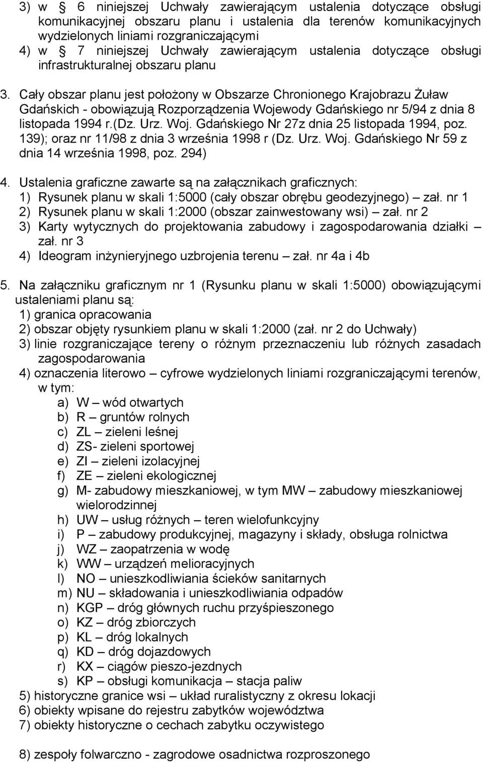 Cały obszar planu jest położony w Obszarze Chronionego Krajobrazu Żuław Gdańskich - obowiązują Rozporządzenia Wojewody Gdańskiego nr 5/94 z dnia 8 listopada 1994 r.(dz. Urz. Woj. Gdańskiego Nr 27z dnia 25 listopada 1994, poz.