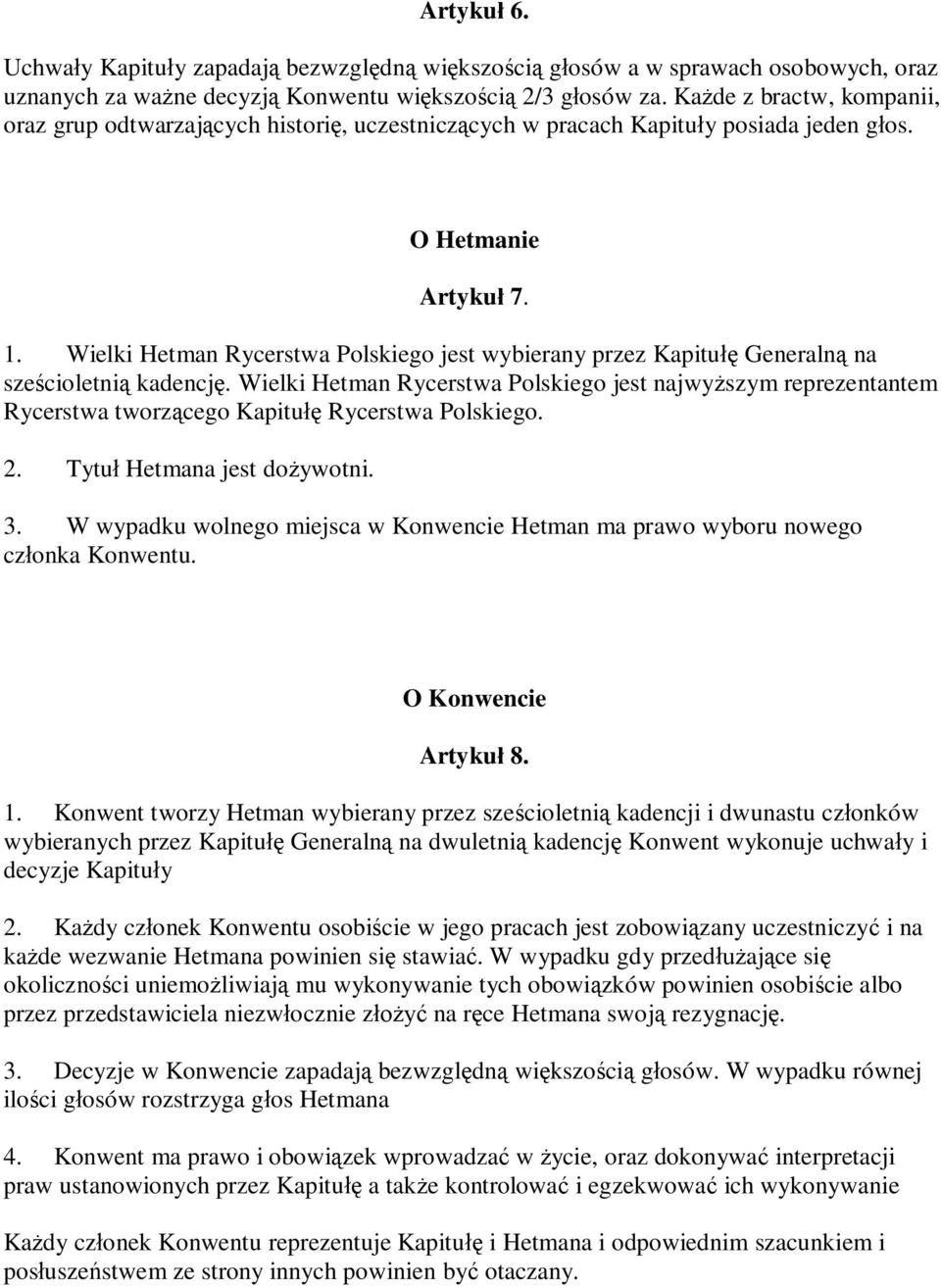 Wielki Hetman Rycerstwa Polskiego jest wybierany przez Kapitułę Generalną na sześcioletnią kadencję.