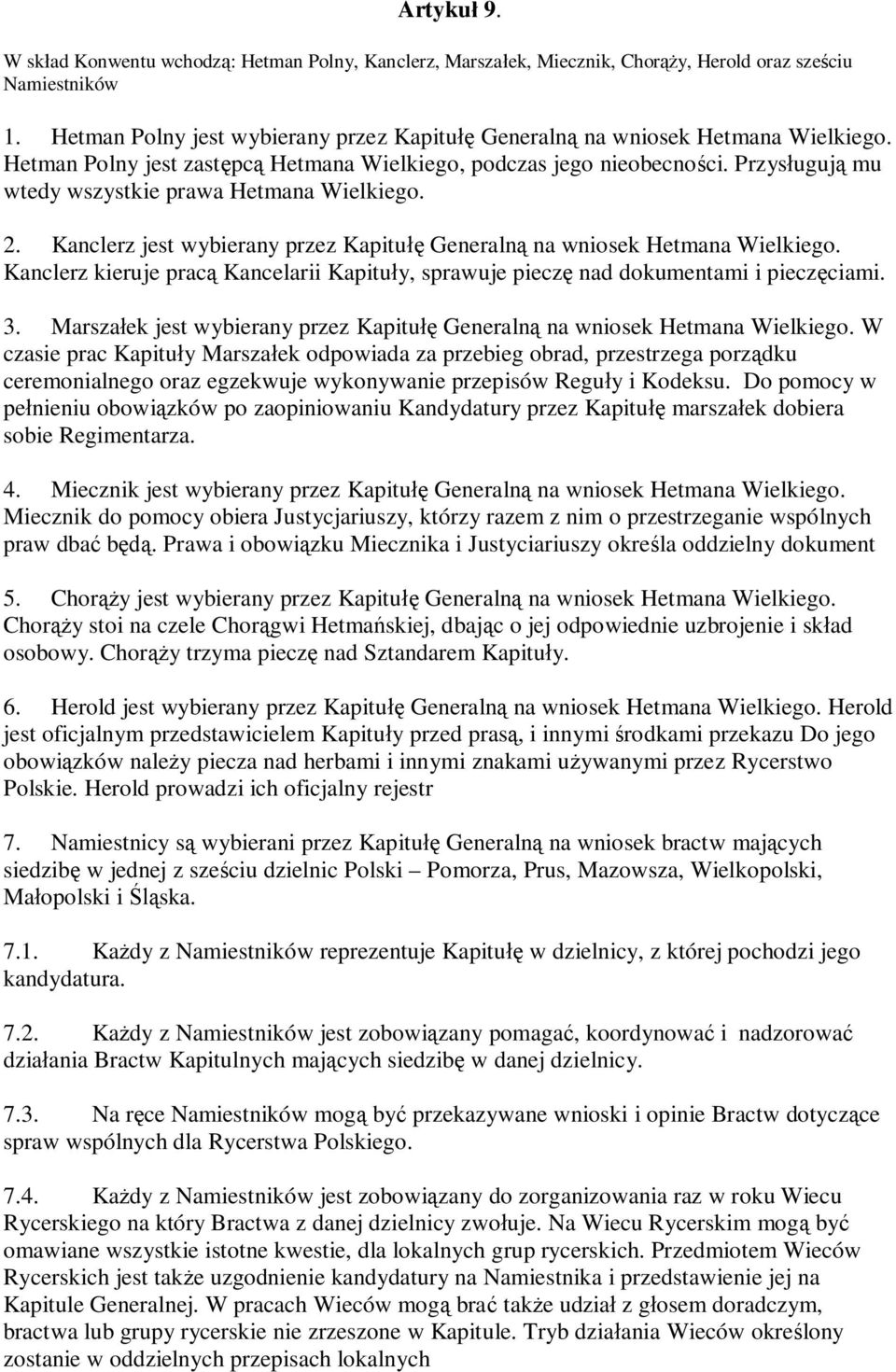 Przysługują mu wtedy wszystkie prawa Hetmana Wielkiego. 2. Kanclerz jest wybierany przez Kapitułę Generalną na wniosek Hetmana Wielkiego.