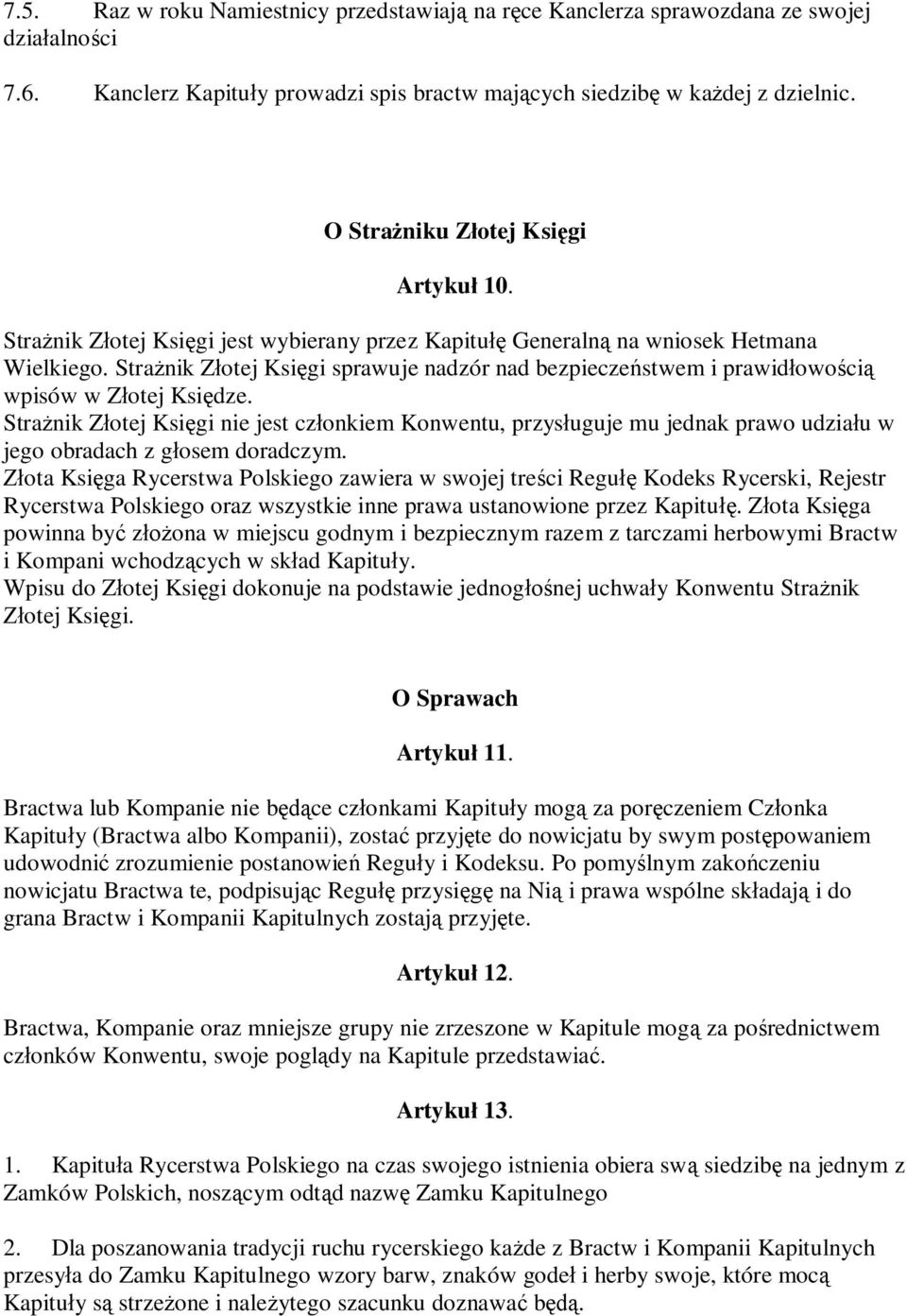 Strażnik Złotej Księgi sprawuje nadzór nad bezpieczeństwem i prawidłowością wpisów w Złotej Księdze.