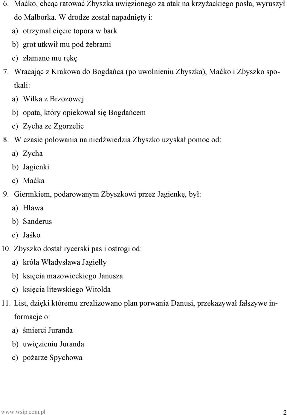 Wracając z Krakowa do Bogdańca (po uwolnieniu Zbyszka), Maćko i Zbyszko spotkali: a) Wilka z Brzozowej b) opata, który opiekował się Bogdańcem c) Zycha ze Zgorzelic 8.