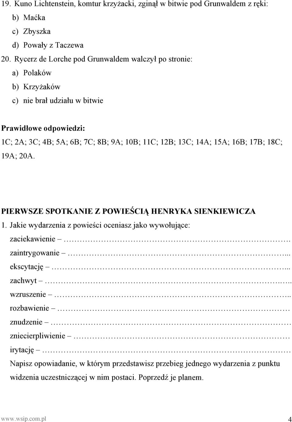 13C; 14A; 15A; 16B; 17B; 18C; 19A; 20A. PIERWSZE SPOTKANIE Z POWIEŚCIĄ HENRYKA SIENKIEWICZA 1. Jakie wydarzenia z powieści oceniasz jako wywołujące: zaciekawienie. zaintrygowanie.