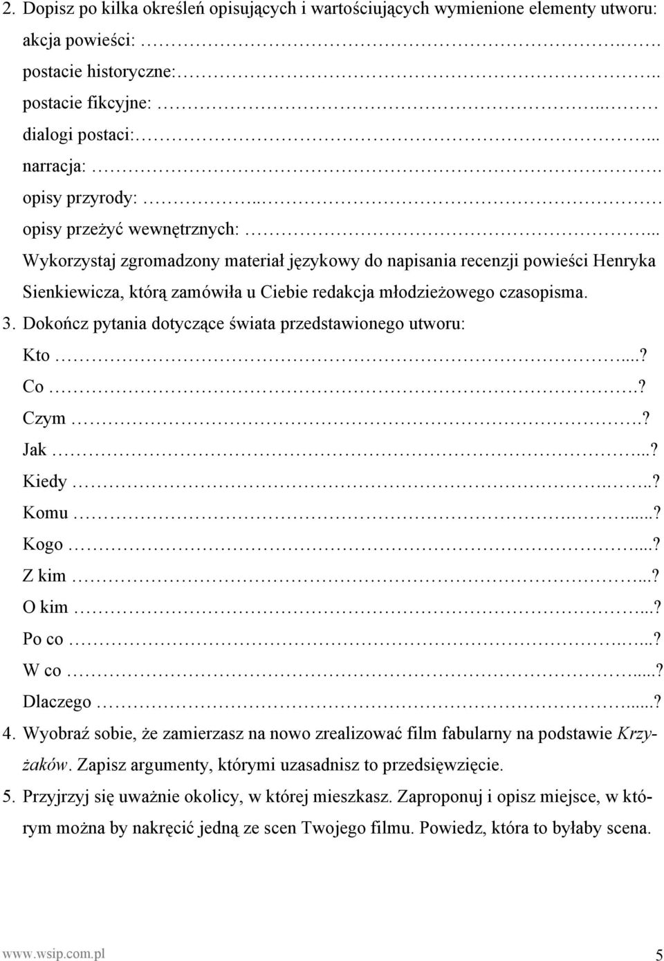 Dokończ pytania dotyczące świata przedstawionego utworu: Kto...? Co.? Czym.? Jak...? Kiedy...? Komu....? Kogo...? Z kim...? O kim...? Po co....? W co...? Dlaczego...? 4.