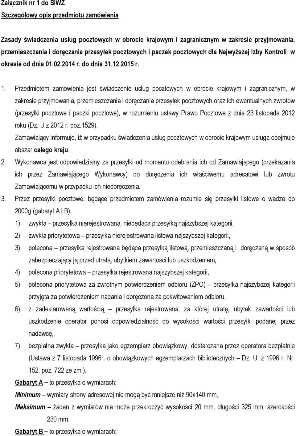 Przedmiotem zamówienia jest świadczenie usług pocztowych w obrocie krajowym i zagranicznym, w zakresie przyjmowania, przemieszczania i doręczania przesyłek pocztowych oraz ich ewentualnych zwrotów