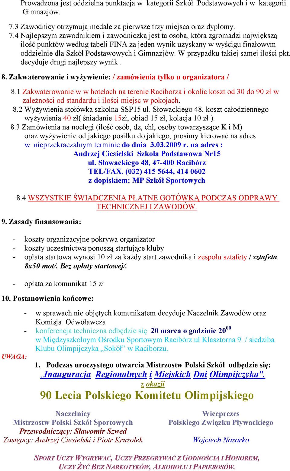 4 Najlepszym zawodnikiem i zawodniczką jest ta osoba, która zgromadzi największą ilość punktów według tabeli FINA za jeden wynik uzyskany w wyścigu finałowym oddzielnie dla Szkół Podstawowych i