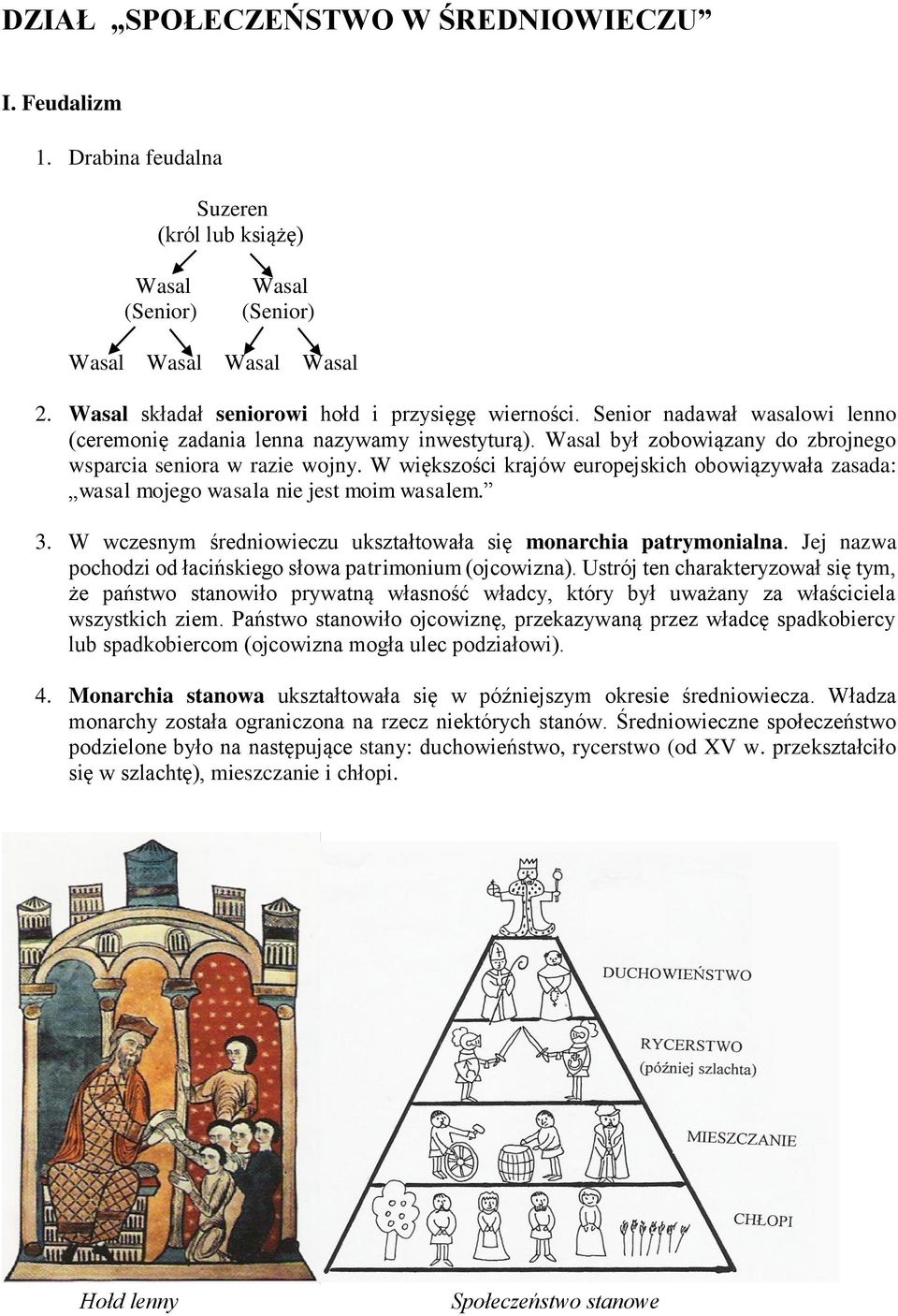 W większości krajów europejskich obowiązywała zasada: wasal mojego wasala nie jest moim wasalem. 3. W wczesnym średniowieczu ukształtowała się monarchia patrymonialna.