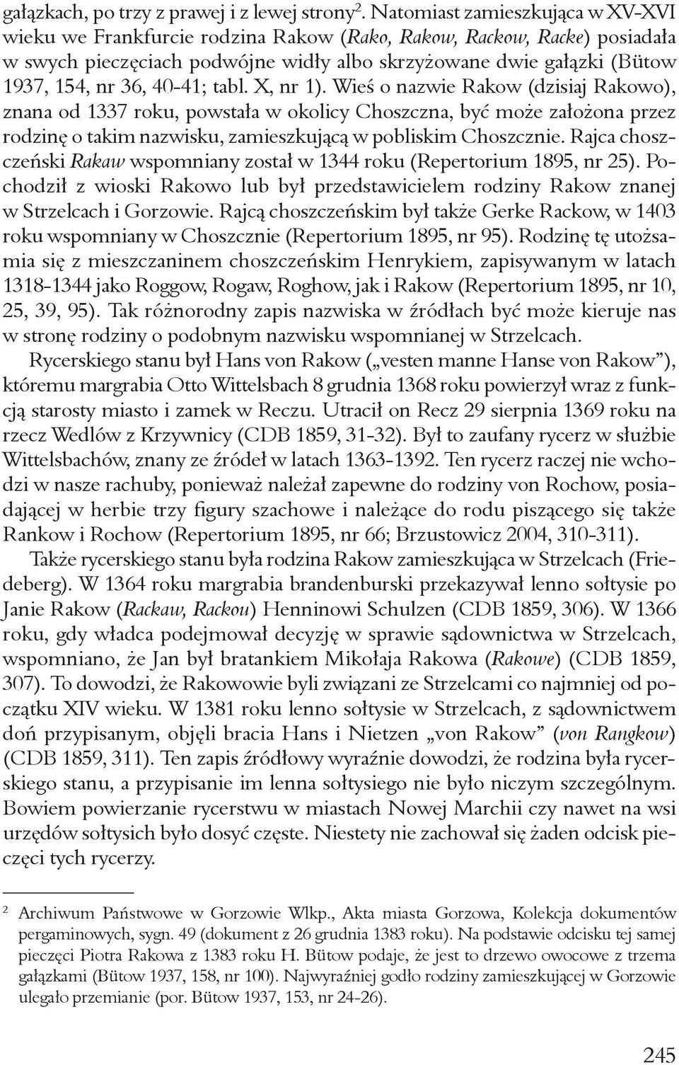 40-41; tabl. X, nr 1). Wieś o nazwie Rakow (dzisiaj Rakowo), znana od 1337 roku, powstała w okolicy Choszczna, być może założona przez rodzinę o takim nazwisku, zamieszkującą w pobliskim Choszcznie.