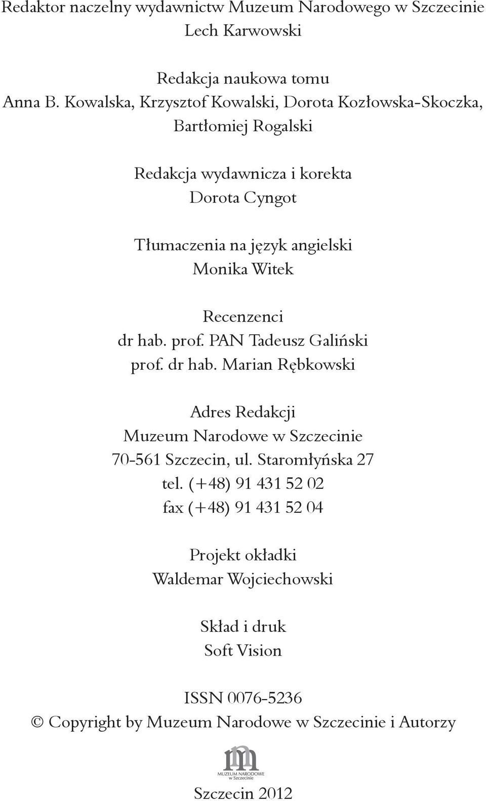 Monika Witek Recenzenci dr hab. prof. PAN Tadeusz Galiński prof. dr hab. Marian Rębkowski Adres Redakcji Muzeum Narodowe w Szczecinie 70-561 Szczecin, ul.