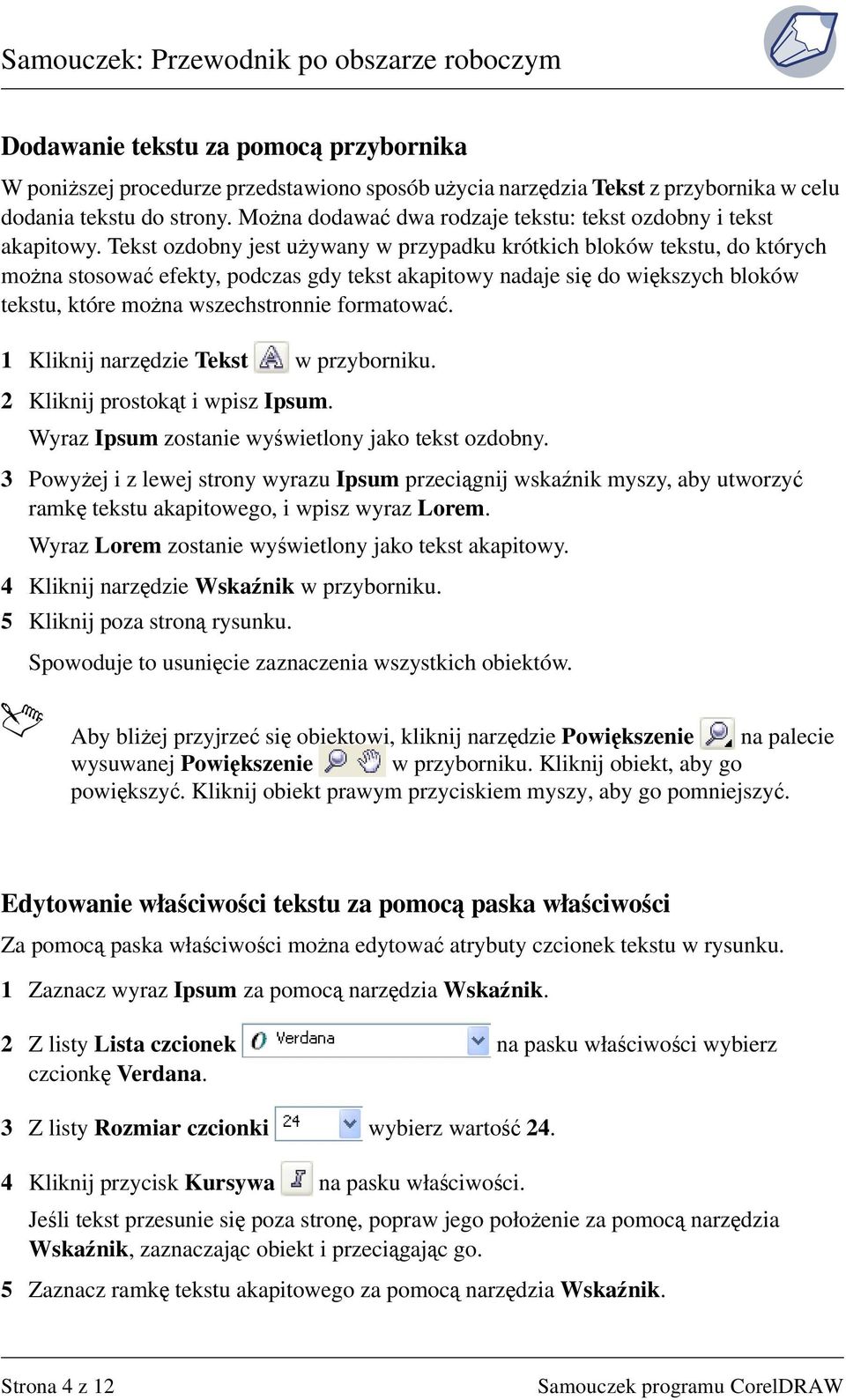 Tekst ozdobny jest używany w przypadku krótkich bloków tekstu, do których można stosować efekty, podczas gdy tekst akapitowy nadaje się do większych bloków tekstu, które można wszechstronnie