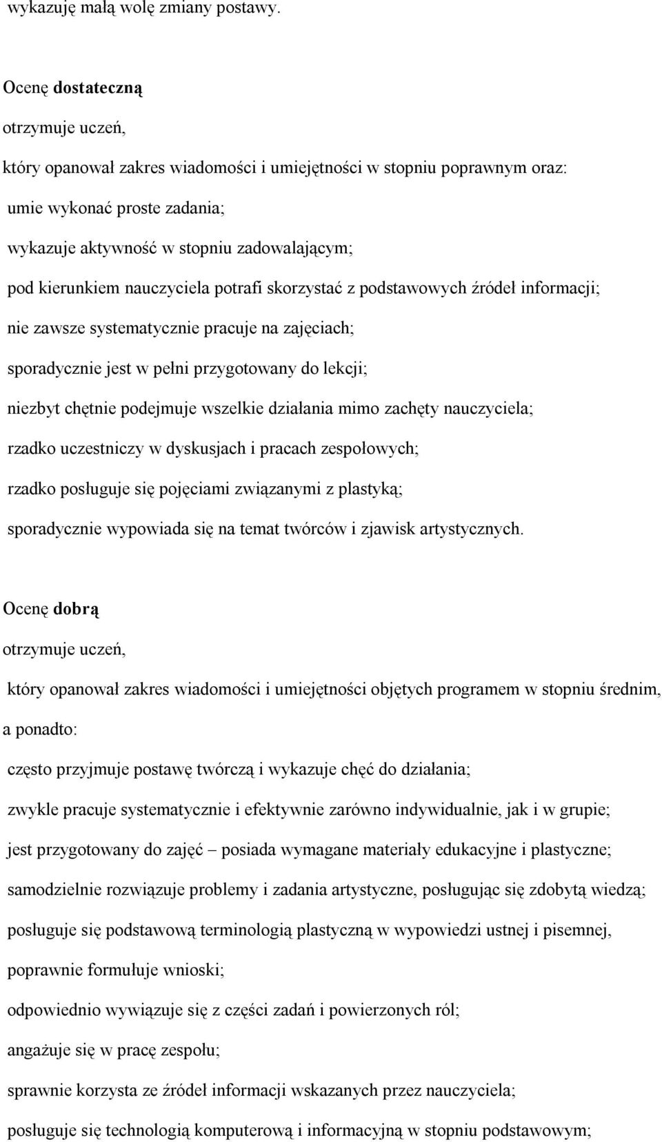 skorzystać z podstawowych źródeł informacji; nie zawsze systematycznie pracuje na zajęciach; sporadycznie jest w pełni przygotowany do lekcji; niezbyt chętnie podejmuje wszelkie działania mimo