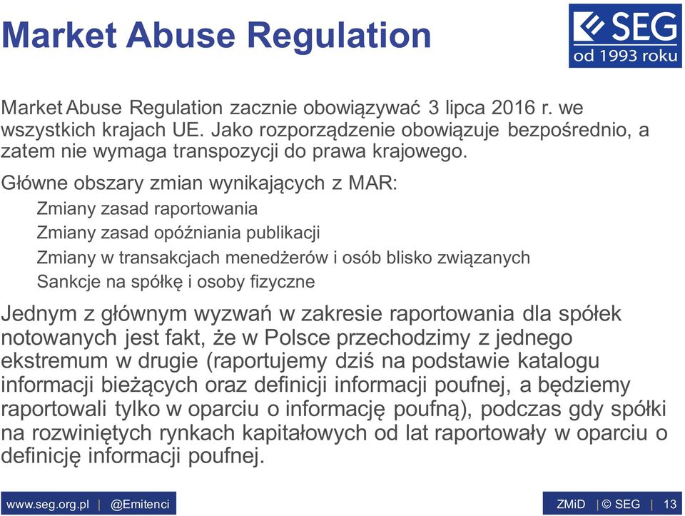 Główne obszary zmian wynikających z MAR: Zmiany zasad raportowania Zmiany zasad opóźniania publikacji Zmiany w transakcjach menedżerów i osób blisko związanych Sankcje na spółkę i osoby fizyczne