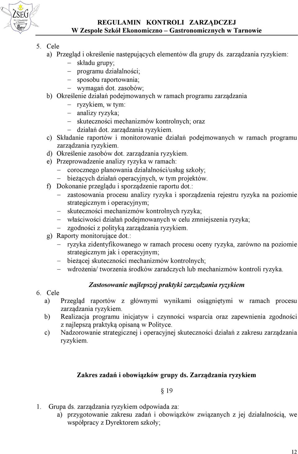 d) Określenie zasobów dot. zarządzania ryzykiem. e) Przeprowadzenie analizy ryzyka w ramach: corocznego planowania działalności/usług szkoły; bieżących działań operacyjnych, w tym projektów.