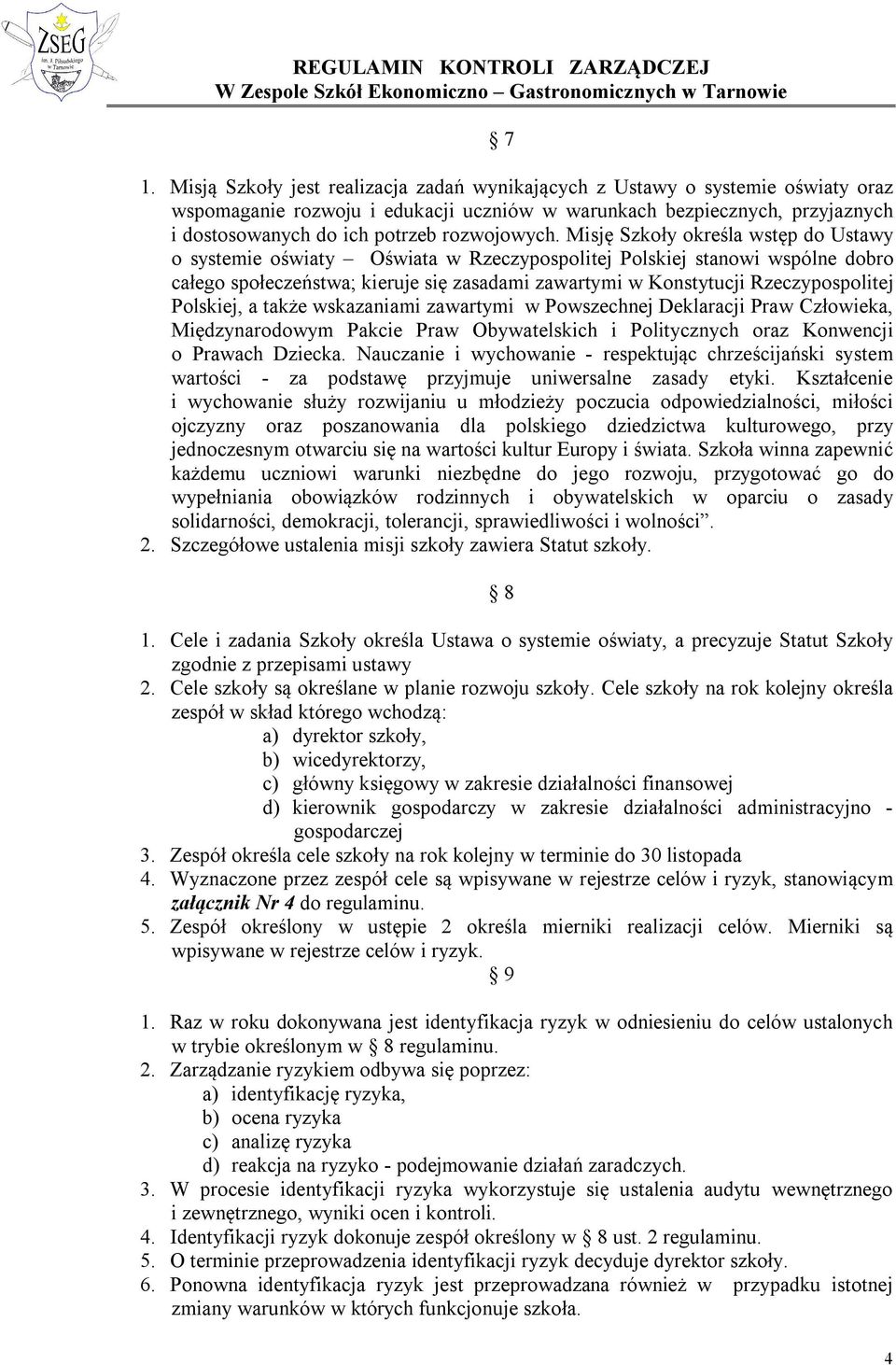 Misję Szkoły określa wstęp do Ustawy o systemie oświaty Oświata w Rzeczypospolitej Polskiej stanowi wspólne dobro całego społeczeństwa; kieruje się zasadami zawartymi w Konstytucji Rzeczypospolitej