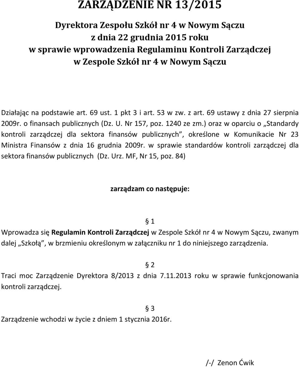 ) oraz w oparciu o Standardy kontroli zarządczej dla sektora finansów publicznych, określone w Komunikacie Nr 3 Ministra Finansów z dnia 16 grudnia 009r.