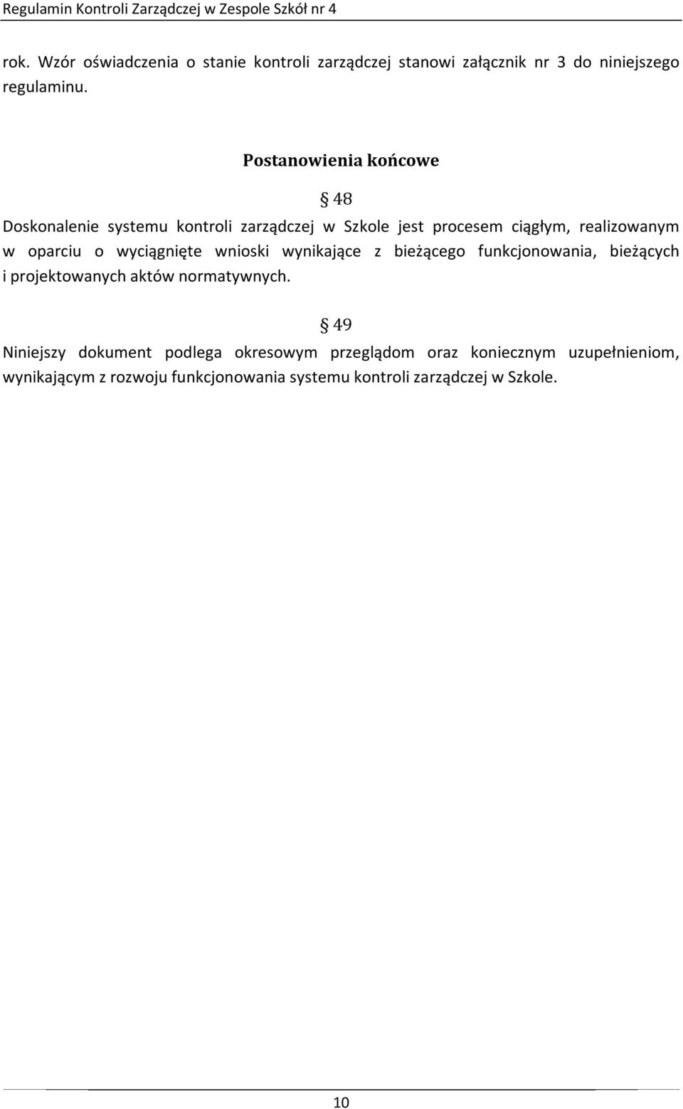 Postanowienia końcowe 48 Doskonalenie systemu kontroli zarządczej w Szkole jest procesem ciągłym, realizowanym w oparciu o wyciągnięte